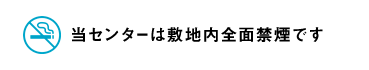 当センターは敷地内全面禁煙です